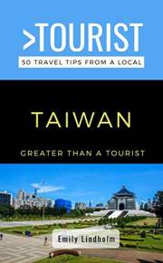 Greater Than a Tourist- Taiwan: 50 Travel Tips from a Local (Greater Than a Tourist: Worldwide Travel Tips from Locals with L