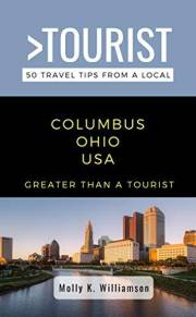 Greater Than a Tourist- Columbus Ohio USA: 50 Travel Tips from a Local: Columbus Ohio USA Travel Guide, Food, Culture, Hidden