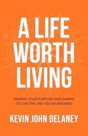 A Life Worth Living: Finding Your Purpose and Daring to Live the Life You've Imagined A Life Worth Living: Finding Your Purpose and Daring to Live the Life You've Imagined