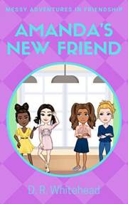 Amanda's New Friend: Middle Grade Fiction Series About Friendship (Messy Adventures in Friendship Book 2)