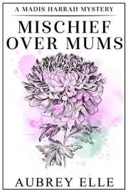 Mischief Over Mums: A Madis Harrah Mystery