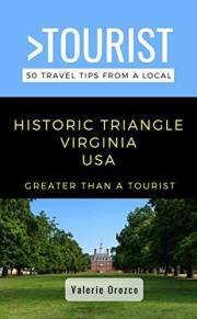 Greater Than a Tourist- Historic Triangle Virginia USA: 50 Travel Tips from a Local: Historic Triangle Virginia USA Travel Gu