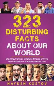 323 Disturbing Facts about Our World: Shocking, Ironic or Simply Sad Pieces of Trivia (Trivia and Quizzes)