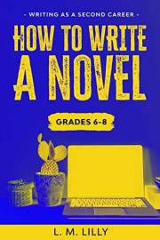 How To Write A Novel, Grades 6-8 (Writing As A Second Career Book 6)