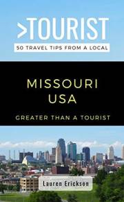Greater Than a Tourist- Missouri USA: 50 Travel Tips from a Local for Exploring St. Louis, Kansas City, Branson, and Hidden G