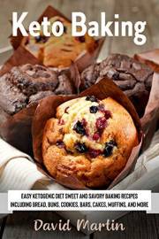Keto Baking: Easy Keto Diet Sweet and Savory Baking Recipes including Bread, Buns, Cookies, Bars, Cakes, and Muffins (Bread B