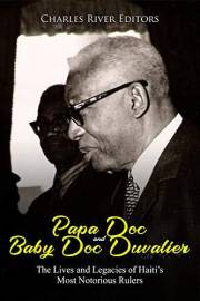 Papa Doc and Baby Doc Duvalier: The Lives and Legacies of Haiti’s Most Notorious Rulers Papa Doc and Baby Doc Duvalier: The Lives and Legacies of Haiti’s Most Notorious Rulers
