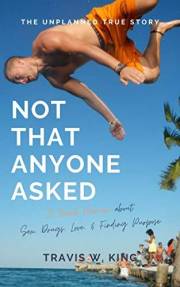 Not That Anyone Asked: A Travel Memoir about Sex, Drugs, Love, and Finding Purpose