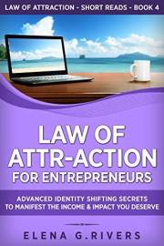 Law of Attr-Action for Entrepreneurs: Advanced Identity Shifting Secrets to Manifest the Income & Impact You Deserve (Law of