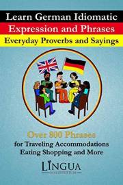 Learn German Idiomatic Expressions and Phrases Everyday Proverbs and Sayings: Over 800 Phrases for Traveling Accommodations E