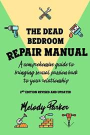 The Dead Bedroom Repair Manual: A comprehensive guide to bringing sexual passion back to your relationship