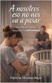 A nosotros eso no nos va a pasar: La vida en pareja después de la maternidad (Spanish Edition)
