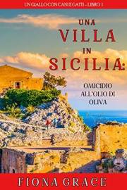 Una Villa in Sicilia: Omicidio all’olio di oliva (Un giallo con cani e gatti – Libro 1) (Italian Edition)