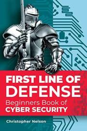 First Line of Defense: The Beginners Book of Cyber Security