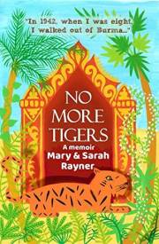 No More Tigers, a childhood memoir that will break your heart: In 1942, when I was eight, I walked out of Burma…