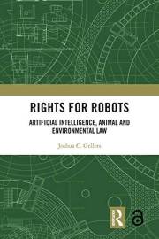Rights for Robots: Artificial Intelligence, Animal and Environmental Law Rights for Robots: Artificial Intelligence, Animal and Environmental Law