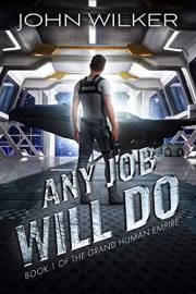 Any Job Will Do: A Space Opera Adventure (The Grand Human Empire Book 1)