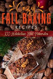 Cozy Fall Baking Recipes: 100 Addictive Fall Favorites: Fall Cookbook, Fall Recipes