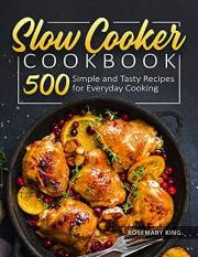 Slow Cooker Cookbook: 500 Simple and Tasty Recipes for Everyday Cooking