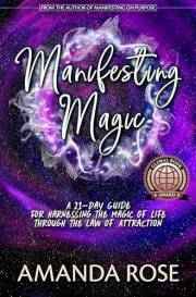 Manifesting Magic: A 21-Day Guide For Harnessing The Magic of Life Through The Law of Attraction