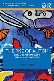The Rise of Autism: Risk and Resistance in the Age of Diagnosis (Routledge Studies in the Sociology of Health and Illness)