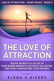 The Love of Attraction: Tested Secrets to Let Go of Fear-Based Mindsets, Activate LOA Faster, and Start Manifesting Your Desi