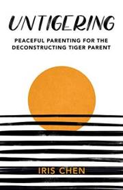 Untigering: Peaceful Parenting for the Deconstructing Tiger Parent