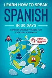 Learn Spanish For Adult Beginners: Speak Spanish In 30 Days And Learn Everyday Phrases (Learn Spanish For Adults)