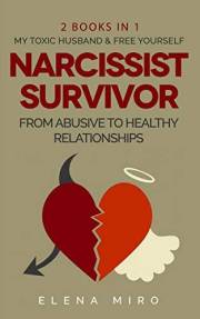Narcissist Survivor, From Abusive to Healthy Relationships, 2 Books in 1: My Toxic Husband and FREE YOURSELF, A Complex PTSD