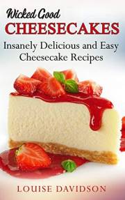 Wicked Good Cheesecakes: Insanely Delicious and Easy Cheesecake Recipes (Easy Baking Cookbook Book 3)