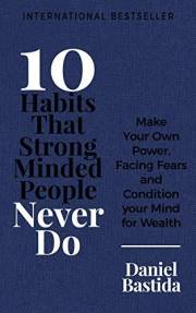 10 Habits That Strong Minded People Never Do: Make Your Own Power, Facing Fears, and Condition Your Mind for Wealth (10 Habit