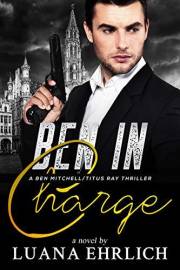 Ben in Charge: A Ben Mitchell/Titus Ray Thriller (Ben Mitchell/Titus Ray Thrillers)