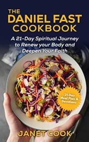 The Daniel Fast Cookbook : A 21-Day Spiritual Journey to Renew your Body and Deepen Your Faith - 21-Day Meal Plan and Devotio