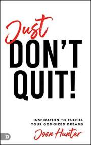 Just Don't Quit!: Inspiration to Fulfill Your God-Sized Dreams