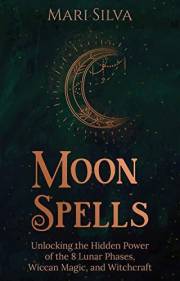 Moon Spells: Unlocking the Hidden Power of the 8 Lunar Phases, Wiccan Magic, and Witchcraft (Magic Spells)