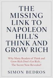 The Missing Link to Napoleon Hill’s Think and Grow Rich: Why Many Readers of Think and Grow Rich Don’t Get Rich… The Secret N
