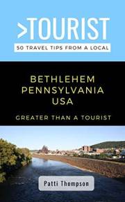 Greater Than a Tourist-Bethlehem Pennsylvania USA : 50 Travel Tips from a Local: Bethlehem Pennsylvania USA Travel Guide, Foo