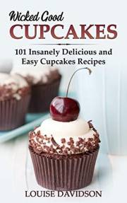 Wicked Good Cupcakes: Insanely Delicious and Easy Cupcake Recipes (Easy Baking Cookbook Book 4)