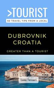 Greater Than a Tourist- Dubrovnik Croatia : 50 Travel Tips from a Local (Greater Than a Tourist: Worldwide Travel Tips from L