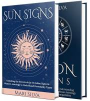 Sun and Moon Signs: Secrets of the 12 Zodiac Signs, Different Sun-Moon Astrology Combinations, Personality Types, and Compati