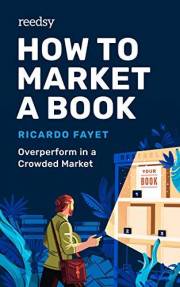 How to Market a Book: Overperform in a Crowded Market (Reedsy Marketing Guides Book 1)