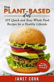 The Plant-Based Diet - 21-Day Meal Plan Included: 105 Quick and Easy Whole Food Recipes for a Healthy Lifestyle