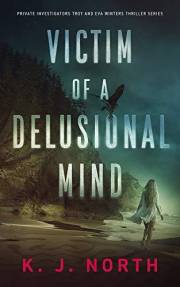 Victim of a Delusional Mind: A Dark and Disturbing Thriller (Private Investigators Troy and Eva Winters Thriller Series Book