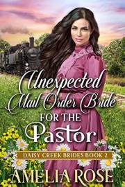 Unexpected Mail-Order Bride for the Pastor : Inspirational Western Mail Order Bride Romance (Daisy Creek Brides Book 2) Unexpected Mail-Order Bride for the Pastor : Inspirational Western Mail Order Bride Romance (Daisy Creek Brides Book 2)