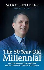 The 50 Year - Old Millennial : The leadership gap exposed by the Millennials and how to close it.