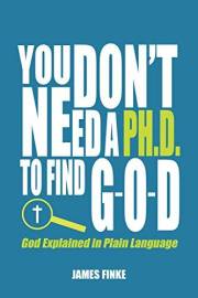 You Don't Need a Ph.D. to Find G-O-D: Christian Apologetics for the Existence of God (Christianity Uncomplicated)