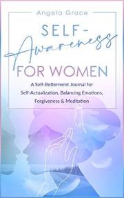 Self Awareness for Women: A Self Betterment Journal for Self Actualization, Balancing Emotions, Forgiveness & Meditation (Div