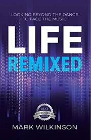 Life Remixed - A modern self development book: Looking Beyond The Dance To Face The Music (Remixed Series)