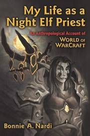 My Life as a Night Elf Priest: An Anthropological Account of World of Warcraft (Technologies Of The Imagination: New Media In