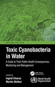 Toxic Cyanobacteria in Water: A Guide to Their Public Health Consequences, Monitoring and Management Toxic Cyanobacteria in Water: A Guide to Their Public Health Consequences, Monitoring and Management